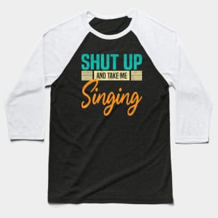 Shut Up And Take Me Singing, Funny Singer Baseball T-Shirt